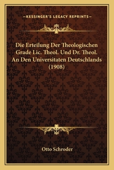 Paperback Die Erteilung Der Theologischen Grade Lic. Theol. Und Dr. Theol. An Den Universitaten Deutschlands (1908) [German] Book