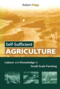 Paperback Self-Sufficient Agriculture: Labour and Knowledge in Small-Scale Farming Book