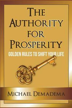 Paperback The Authority For Prosperity: Golden Rules To Shift Your Life Book