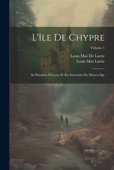 Paperback L'île De Chypre: Sa Situation Présente Et Ses Souvenirs Du Moyen-Âge; Volume 1 [French] Book