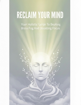 Paperback Reclaim Your Mind: Your Holistic Guide To Beating Brain Fog And Boosting Focus Book