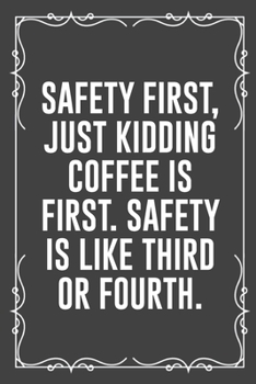 Paperback Safety First, Just Kidding Coffee Is First. Safety Is Like Third or Fourth.: Funny Blank Lined Ofiice Journals For Friend or Coworkers Book