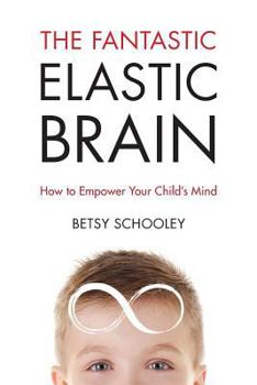 Paperback The Fantastic Elastic Brain: How to Empower Your Child's Mind Book