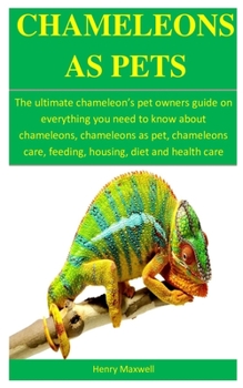 Paperback Chameleons As Pets: The ultimate chameleon's pet owners guide on everything you need to know about chameleons, chameleons as pet, chameleo Book