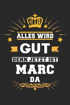 Alles wird gut denn jetzt ist Marc da: Notizbuch liniert 120 Seiten für Notizen Zeichnungen Formeln Organizer Tagebuch für den Vater Bruder Sohn (German Edition)