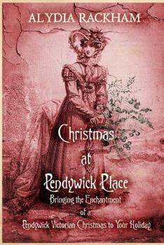 Christmas at Pendywick Place : Bringing the Enchantment of a Pendywick Christmas to Your Holiday - Book  of the Mute of Pendywick Place