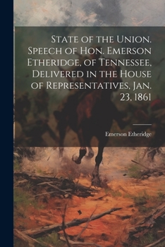 Paperback State of the Union. Speech of Hon. Emerson Etheridge, of Tennessee, Delivered in the House of Representatives, Jan. 23, 1861 Book