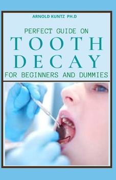 Paperback Perfect Guide on Tooth Decay for Beginners and Dummies: A Profound Guide to Heal and Prevent Your Teeth Naturally with Effective Dental Care Book