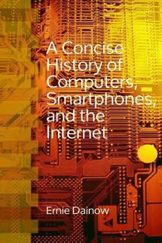Paperback A Concise History of Computers, Smartphones, and the Internet Book