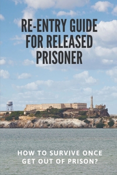 Paperback Re-entry Guide For Released Prisoner: How To Survive Once Get Out Of Prison?: How Life After Prison Book
