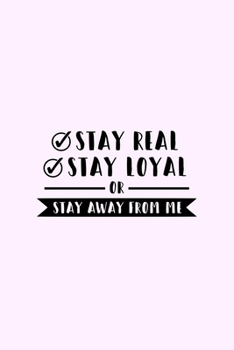 Paperback Stay Real Stay Loyal Or Stay Away From Me: Lined Blank Notebook Journal With Funny Sassy Saying On Cover, Great Gifts For Coworkers, Employees, Women, Book