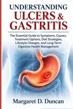 Understanding Ulcers & Gastritis: The Essential Guide to Symptoms, Causes, Treatment Options, Diet Strategies, Lifestyle Changes, and Long-Term Digestive Health Management
