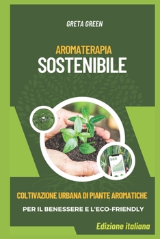 Paperback Aromaterapia Sostenibile: Coltivazione urbana di piante aromatiche per il benessere e l'eco-friendly [Italian] Book