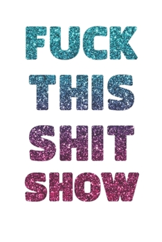 FUCK THIS SHIT SHOW: 2020 Daily Planner To Track Your Fuckery And Get Shit Done - Swear Words Included! - White Elephant Gag Gift Calendar