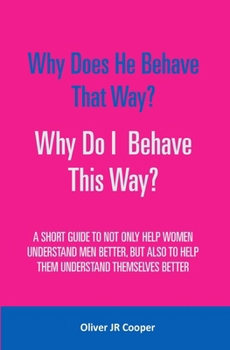 Paperback Why Does He Behave That Way? Why Do I behave This Way?: A short guide to not only help women understand men better, but also to help them understand t Book