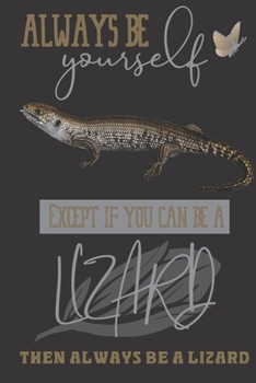 Always be yourself except if you can be a Lizard then always be a Lizard: Lizard gifts for women,and men:Spiny Ridged Lizard blank Lined notebook/Journal to write in.
