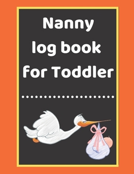 Nanny log book for Toddler: Daily Schedule Feeding Food Sleep Naps Activity Diaper Change Monitor