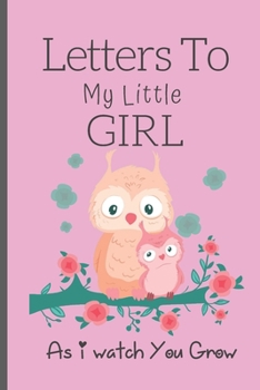 Paperback Letters To My Little Girl As I Watch You Grow: Baby Shower And Pregnancy Notebook Gift - Letters To My Daughter Keepsake Journal & Memory notebook. Book