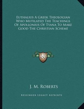 Paperback Euthalius A Greek Theologian Who Mutilated The Teachings Of Apollonius Of Tyana To Make Good The Christian Scheme Book