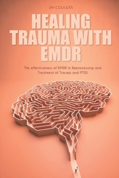 Paperback Healing Trauma with Emdr: The effectiveness of EMDR in Reprocessing and Treatment of Trauma and PTSD Book