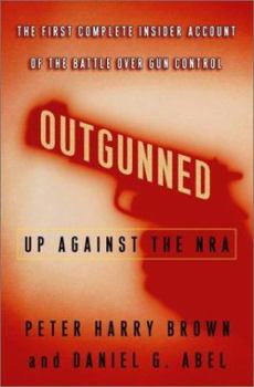 Hardcover Outgunned: Up Against the NRA: The First Complete Insider Account of the Battle Over Gun Control Book
