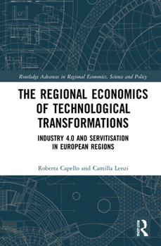 Hardcover The Regional Economics of Technological Transformations: Industry 4.0 and Servitisation in European Regions Book