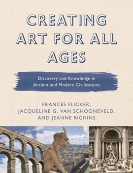 Paperback Creating Art for All Ages: Discovery and Knowledge in Ancient and Modern Civilizations Book