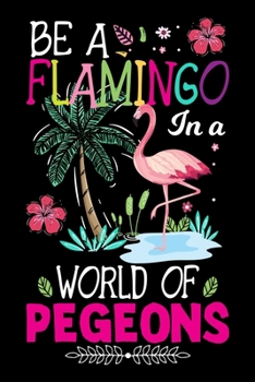 Be a Flamingo In a World Of Pegeons: Flamingo College Ruled composition Notebook for Students, Kids & Teens | Wide Ruled Lined Journal for School & ... taking Notes, 6x9 inch and 100 pages Notebook