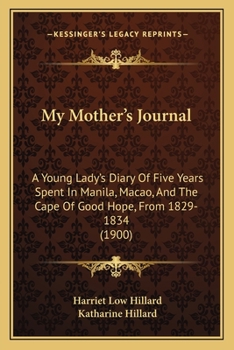Paperback My Mother's Journal: A Young Lady's Diary Of Five Years Spent In Manila, Macao, And The Cape Of Good Hope, From 1829-1834 (1900) Book