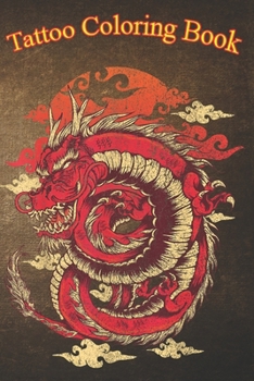 Tattoo Coloring Book: Chinese Japanese Dragon Tattoo An Adult Coloring Book with Awesome, Sexy, and Relaxing Tattoo Designs for Men and Women
