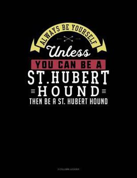 Paperback Always Be Yourself Unless You Can Be a St. Hubert Hound Then Be a St. Hubert Hound: 3 Column Ledger Book
