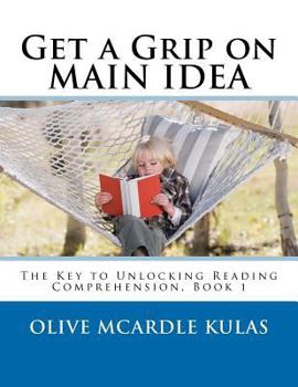 Paperback Get a Grip on MAIN IDEA: The Key to Unlocking Reading Comprehension, Book 1 Book