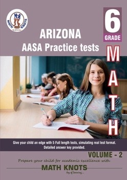 Arizona State (AASA) , 6th Grade MATH Practice Tests ,Volume 2 (Arizona State Test prep by Math-Knots)