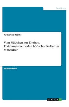 Paperback Vom Mädchen zur Ehefrau. Erziehungsmethoden höfischer Kultur im Mittelalter [German] Book