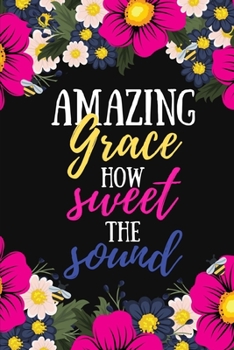 Amazing Grace How Sweet The Sound: An Inspirational Scripture Journal with Bible Verse Prompts for Study, Worship, Prayer and Praise