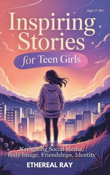 Inspiring Stories for Teen Girls: Navigating Social Media, Body Image, Friendships, Identity - A Motivational Chapter Book of Confidence, Courage, and ... Their Voice (Eleven Worlds to Explore)