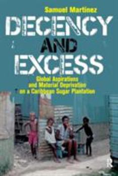 Paperback Decency and Excess: Global Aspirations and Material Deprivation on a Caribbean Sugar Plantation Book