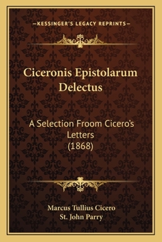 Ciceronis Epistolarum Delectus: A Selection Froom Cicero's Letters