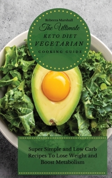 Hardcover The Ultimate Keto Diet Vegetarian Cooking Guide: Super Simple and Low Carb Recipes To Lose Weight and Boost Metabolism Book