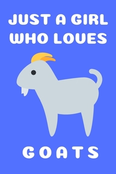 Just A Girl Who Loves Goats: Cute Goat Gifts For Goat Lovers Blank Notebook (6x9), 120 Pages