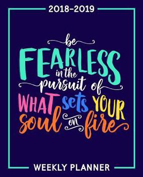 2018-2019 Weekly Planner : Be Fearless & Set Your Soul on Fire