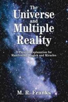 Paperback The Universe and Multiple Reality: A Physical Explanation for Manifesting, Magick and Miracles Book