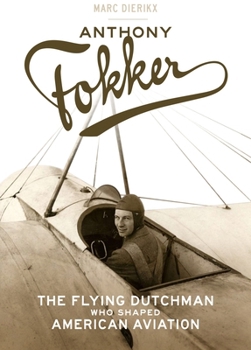 Hardcover Anthony Fokker: The Flying Dutchman Who Shaped American Aviation Book