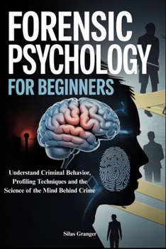 Paperback Forensic Psychology for Beginners: Understand Criminal Behavior, Profiling Techniques and the Science of the Mind Behind Crime Book