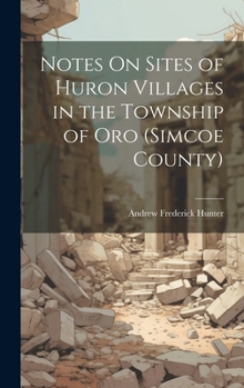 Hardcover Notes On Sites of Huron Villages in the Township of Oro (Simcoe County) Book