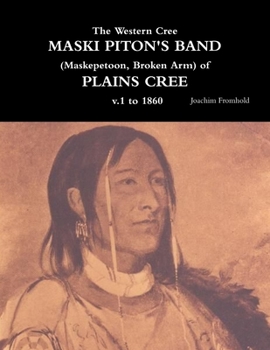 Paperback The Western Cree MASKI PITON'S BAND (Maskepetoon, Broken Arm) of PLAINS CREE v.1 to 1870 Book