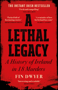 Paperback A Lethal Legacy: A History of Ireland in 18 Murders Book