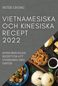 Paperback Vietnamesiska Och Kinesiska Recept 2022: Super Smäckliga Recept För Att Överraska Dina Gäster [Swedish] Book