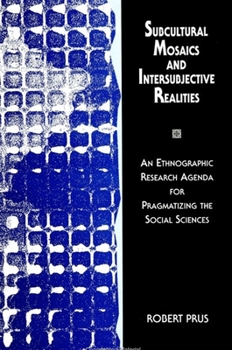 Paperback Subcultural Mosaics and Intersubjective Realities: An Ethnographic Research Agenda for Pragmatizing the Social Sciences Book