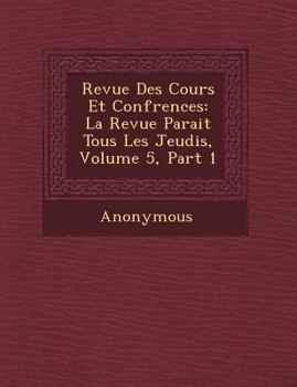 Paperback Revue Des Cours Et Conf Rences: La Revue Parait Tous Les Jeudis, Volume 5, Part 1 [French] Book